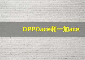 OPPOace和一加ace