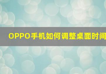 OPPO手机如何调整桌面时间