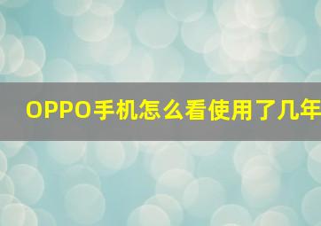 OPPO手机怎么看使用了几年