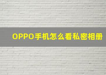 OPPO手机怎么看私密相册