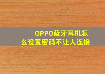 OPPO蓝牙耳机怎么设置密码不让人连接