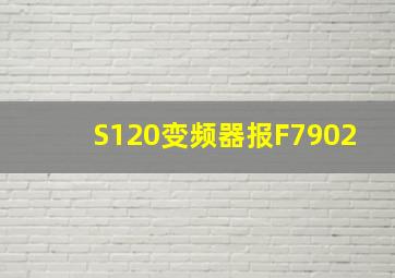 S120变频器报F7902