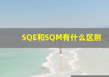 SQE和SQM有什么区别