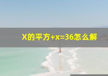 X的平方+x=36怎么解