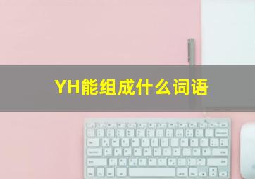 YH能组成什么词语