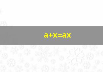 a+x=ax