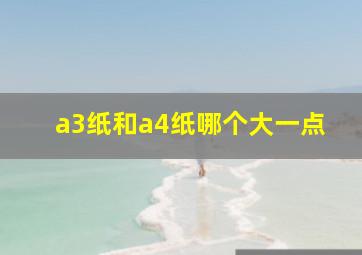 a3纸和a4纸哪个大一点