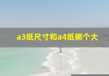 a3纸尺寸和a4纸哪个大