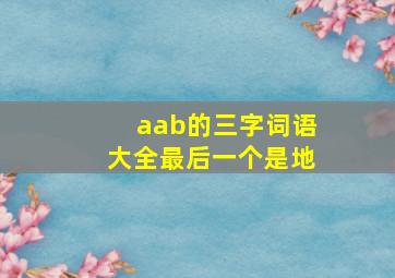 aab的三字词语大全最后一个是地