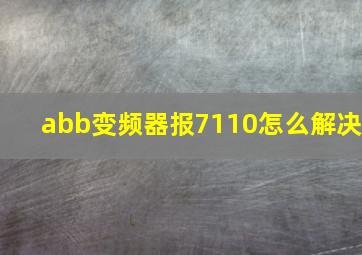 abb变频器报7110怎么解决