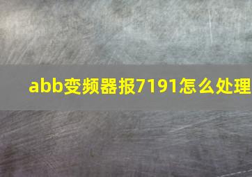 abb变频器报7191怎么处理