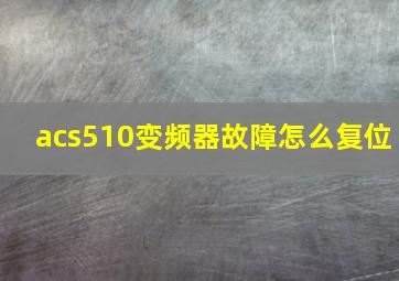 acs510变频器故障怎么复位