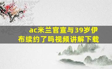 ac米兰官宣与39岁伊布续约了吗视频讲解下载