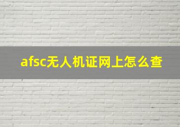 afsc无人机证网上怎么查