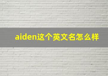 aiden这个英文名怎么样