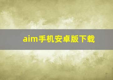 aim手机安卓版下载