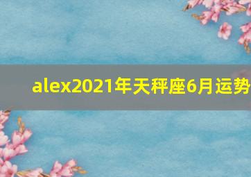 alex2021年天秤座6月运势