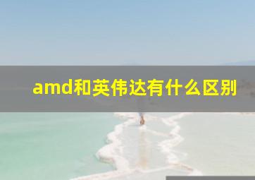 amd和英伟达有什么区别