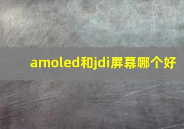 amoled和jdi屏幕哪个好