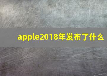 apple2018年发布了什么