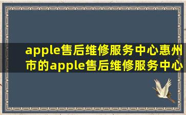 apple售后维修服务中心惠州市的apple售后维修服务中心