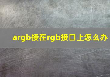 argb接在rgb接口上怎么办