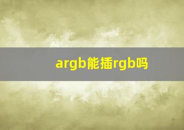 argb能插rgb吗