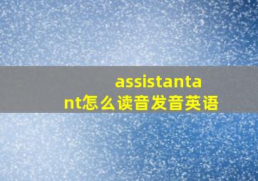 assistantant怎么读音发音英语