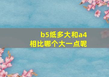 b5纸多大和a4相比哪个大一点呢