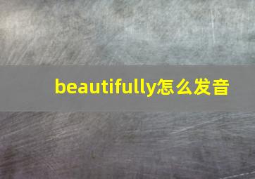 beautifully怎么发音