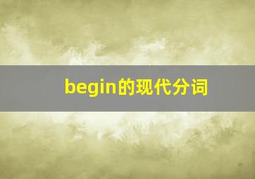 begin的现代分词