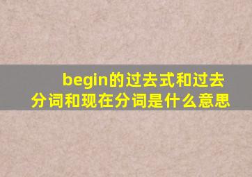 begin的过去式和过去分词和现在分词是什么意思