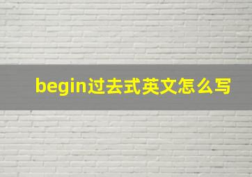 begin过去式英文怎么写