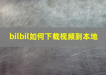 bilbil如何下载视频到本地