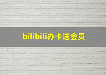 bilibili办卡送会员