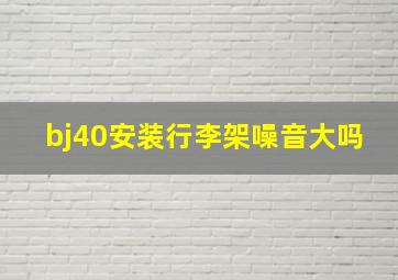 bj40安装行李架噪音大吗