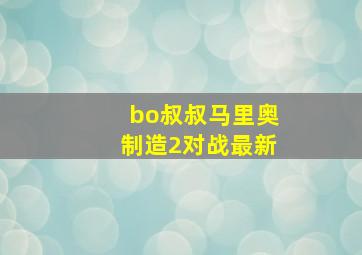 bo叔叔马里奥制造2对战最新