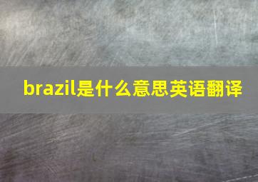 brazil是什么意思英语翻译