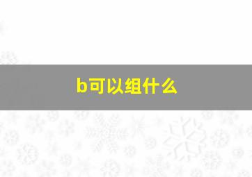 b可以组什么