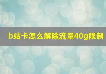 b站卡怎么解除流量40g限制