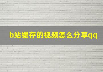 b站缓存的视频怎么分享qq