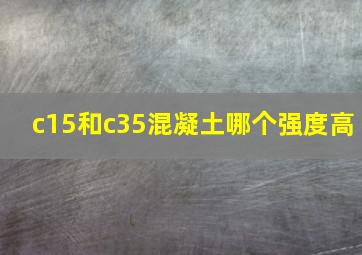 c15和c35混凝土哪个强度高