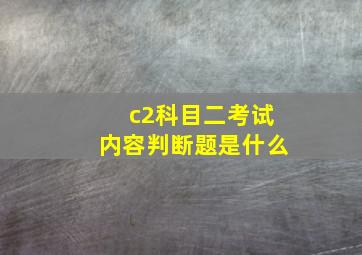 c2科目二考试内容判断题是什么