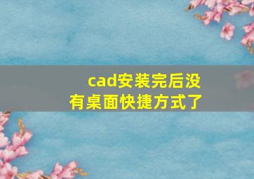 cad安装完后没有桌面快捷方式了