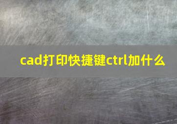 cad打印快捷键ctrl加什么