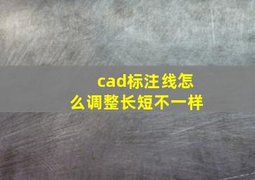 cad标注线怎么调整长短不一样