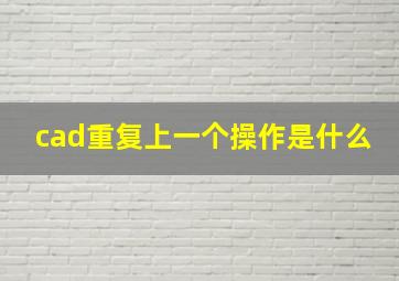 cad重复上一个操作是什么