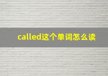 called这个单词怎么读