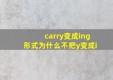 carry变成ing形式为什么不把y变成i