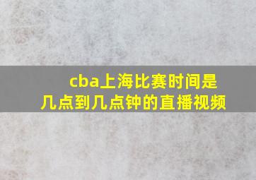 cba上海比赛时间是几点到几点钟的直播视频